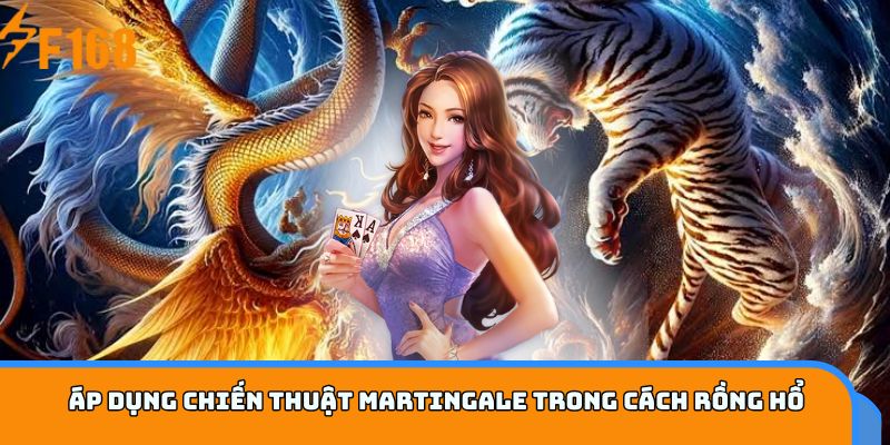 Áp dụng chiến thuật Martingale trong cách Rồng Hổ