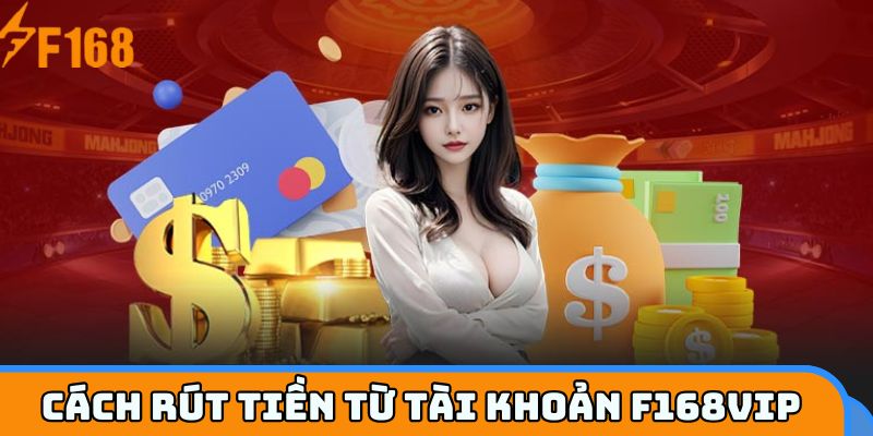 Cách rút tiền từ tài khoản F168VIP