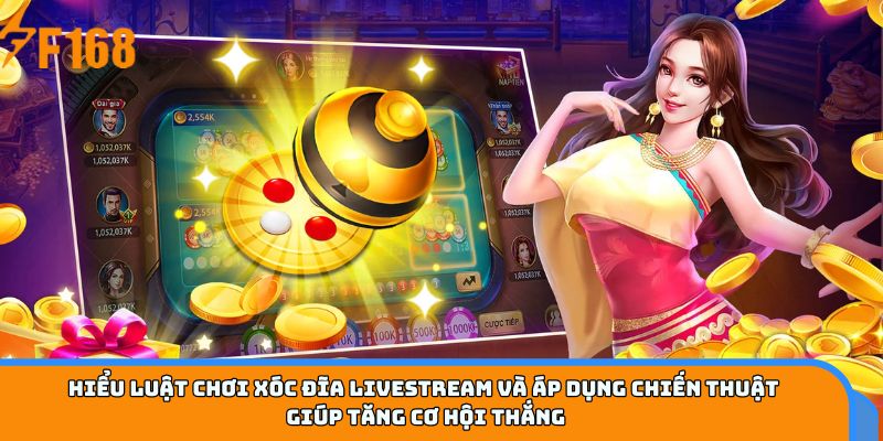 Hiểu luật chơi xóc đĩa Livestream và áp dụng chiến thuật giúp tăng cơ hội thắng