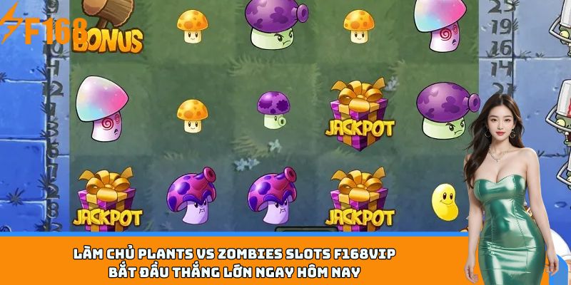 Làm chủ Plants Vs Zombies Slots F168VIP – Bắt đầu thắng lớn ngay hôm nay