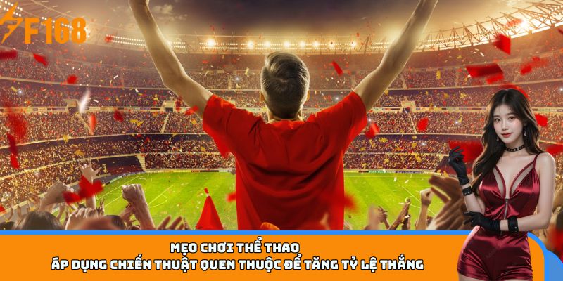 Mẹo chơi thể thao - Áp dụng chiến thuật quen thuộc để tăng tỷ lệ thắng