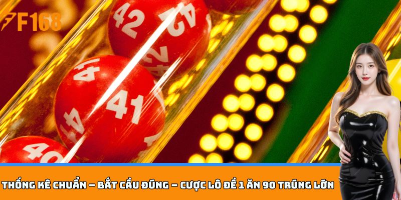 Thống kê chuẩn – Bắt cầu đúng – Cược lô đề 1 ăn 90 trúng lớn