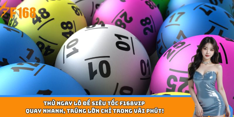 Thử ngay lô đề siêu tốc F168VIP – Quay nhanh, trúng lớn chỉ trong vài phút!