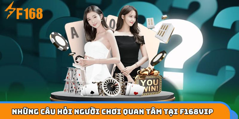 Tổng hợp câu hỏi thường gặp tại F168VIP - Có đáp án chi tiết
